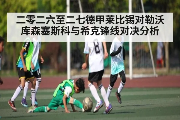 二零二六至二七德甲莱比锡对勒沃库森塞斯科与希克锋线对决分析